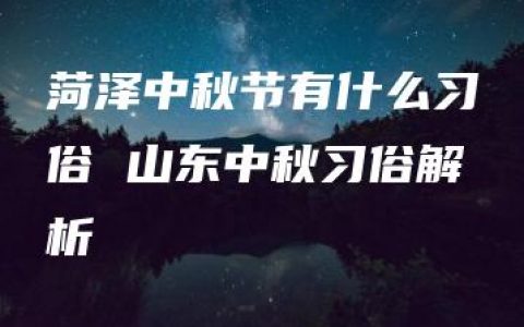 菏泽中秋节有什么习俗 山东中秋习俗解析