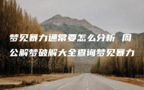 梦见暴力通常要怎么分析 周公解梦破解大全查询梦见暴力