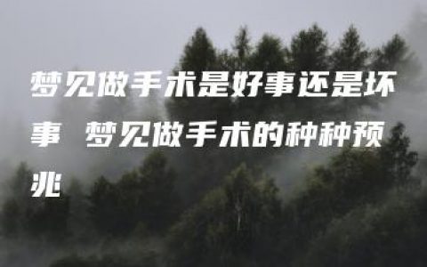 梦见做手术是好事还是坏事 梦见做手术的种种预兆