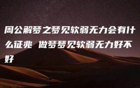 周公解梦之梦见软弱无力会有什么征兆 做梦梦见软弱无力好不好