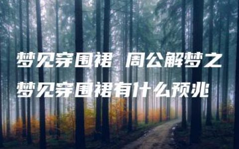 梦见穿围裙 周公解梦之梦见穿围裙有什么预兆