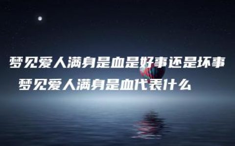 梦见爱人满身是血是好事还是坏事 梦见爱人满身是血代表什么