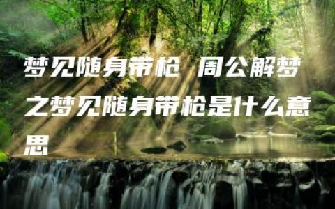 梦见随身带枪 周公解梦之梦见随身带枪是什么意思