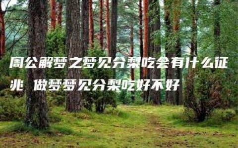 周公解梦之梦见分梨吃会有什么征兆 做梦梦见分梨吃好不好