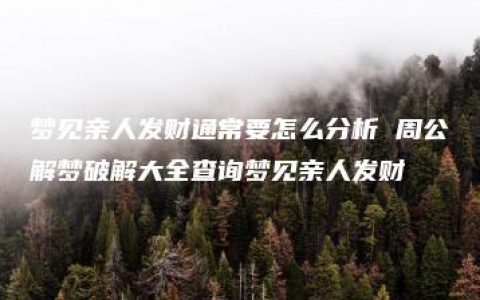 梦见亲人发财通常要怎么分析 周公解梦破解大全查询梦见亲人发财