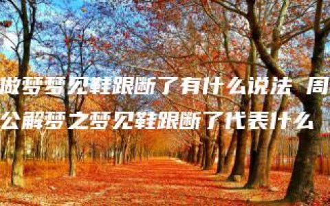 做梦梦见鞋跟断了有什么说法 周公解梦之梦见鞋跟断了代表什么