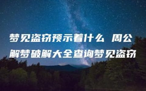 梦见盗窃预示着什么 周公解梦破解大全查询梦见盗窃