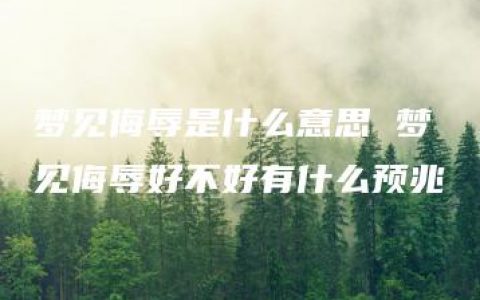 梦见侮辱是什么意思 梦见侮辱好不好有什么预兆