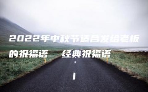 2022年中秋节适合发给老板的祝福语  经典祝福语