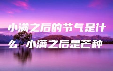 小满之后的节气是什么 小满之后是芒种