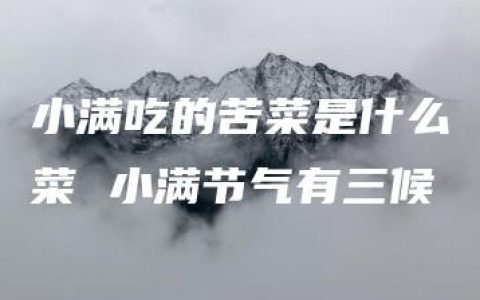 小满吃的苦菜是什么菜 小满节气有三候