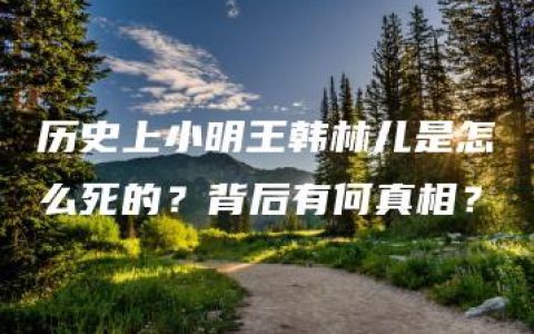 历史上小明王韩林儿是怎么死的？背后有何真相？