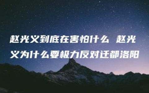 赵光义到底在害怕什么 赵光义为什么要极力反对迁都洛阳