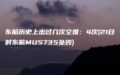 东航历史上出过几次空难：4次(21日时东航MU5735坠毁)