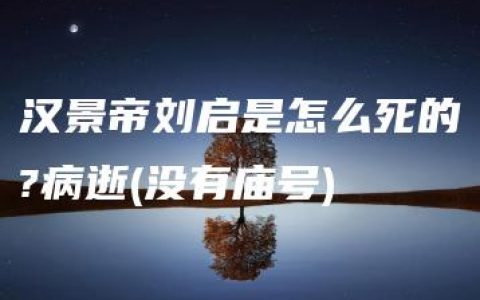 汉景帝刘启是怎么死的?病逝(没有庙号)