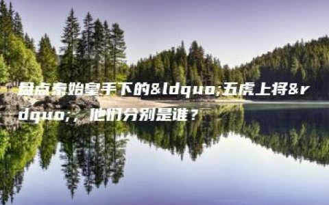 盘点秦始皇手下的“五虎上将”，他们分别是谁？