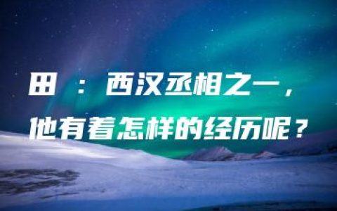 田蚡：西汉丞相之一，他有着怎样的经历呢？