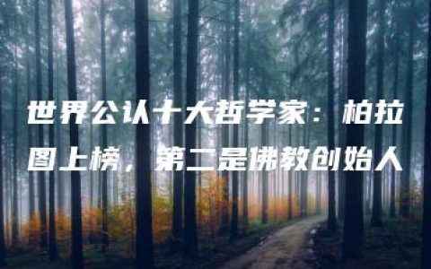 世界公认十大哲学家：柏拉图上榜，第二是佛教创始人