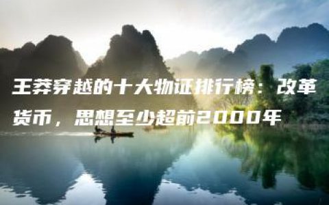 王莽穿越的十大物证排行榜：改革货币，思想至少超前2000年