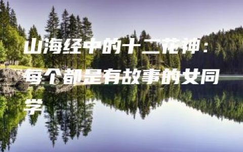 山海经中的十二花神：每个都是有故事的女同学