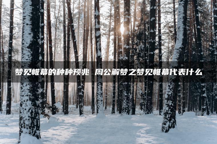 梦见帷幕的种种预兆 周公解梦之梦见帷幕代表什么