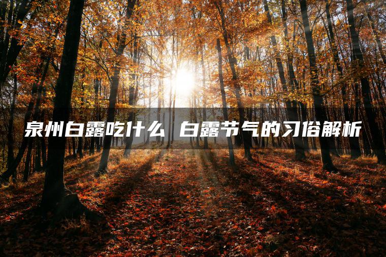 泉州白露吃什么 白露节气的习俗解析