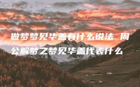 做梦梦见华盖有什么说法 周公解梦之梦见华盖代表什么