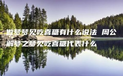 做梦梦见吃喜糖有什么说法 周公解梦之梦见吃喜糖代表什么