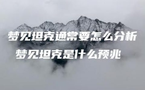 梦见坦克通常要怎么分析 梦见坦克是什么预兆