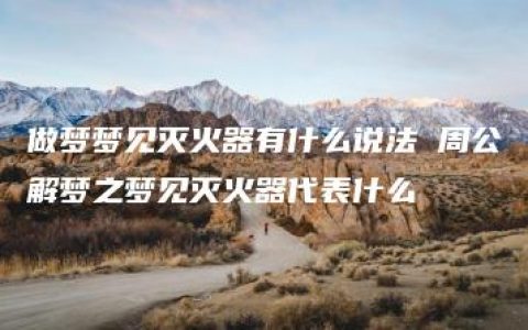 做梦梦见灭火器有什么说法 周公解梦之梦见灭火器代表什么