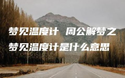 梦见温度计 周公解梦之梦见温度计是什么意思