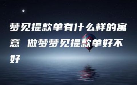 梦见提款单有什么样的寓意 做梦梦见提款单好不好