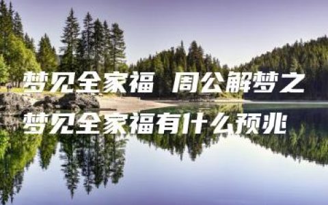 梦见全家福 周公解梦之梦见全家福有什么预兆