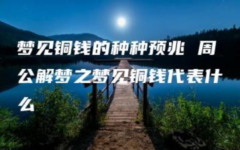 梦见铜钱的种种预兆 周公解梦之梦见铜钱代表什么