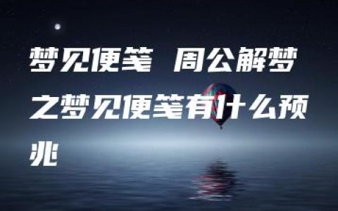 梦见便笺 周公解梦之梦见便笺有什么预兆