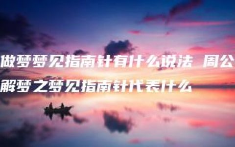 做梦梦见指南针有什么说法 周公解梦之梦见指南针代表什么