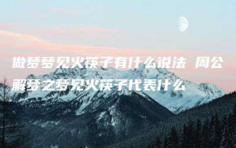 做梦梦见火筷子有什么说法 周公解梦之梦见火筷子代表什么