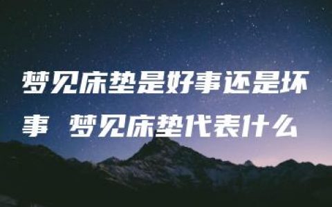 梦见床垫是好事还是坏事 梦见床垫代表什么