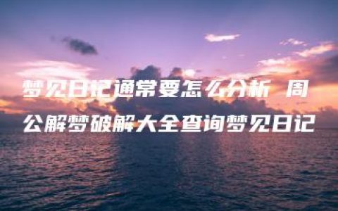 梦见日记通常要怎么分析 周公解梦破解大全查询梦见日记