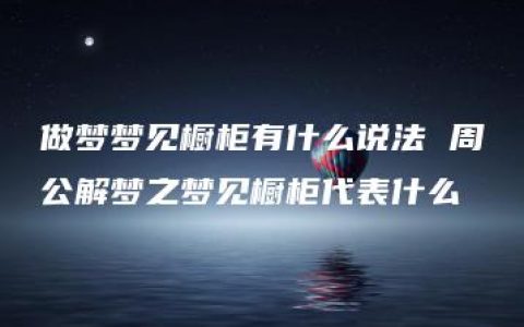 做梦梦见橱柜有什么说法 周公解梦之梦见橱柜代表什么