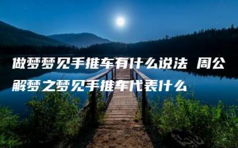 做梦梦见手推车有什么说法 周公解梦之梦见手推车代表什么