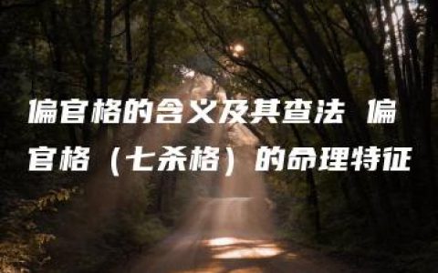 偏官格的含义及其查法 偏官格（七杀格）的命理特征