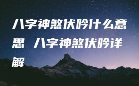 八字神煞伏吟什么意思 八字神煞伏吟详解