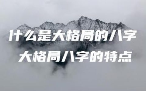 什么是大格局的八字 大格局八字的特点