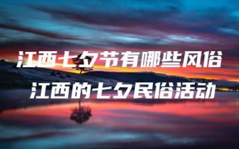 江西七夕节有哪些风俗 江西的七夕民俗活动