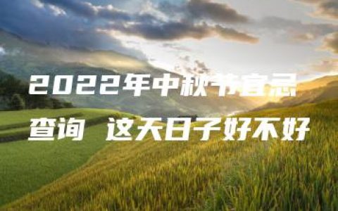 2022年中秋节宜忌查询 这天日子好不好