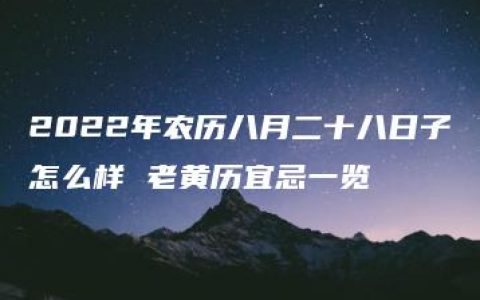 2022年农历八月二十八日子怎么样 老黄历宜忌一览