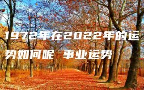 1972年在2022年的运势如何呢 事业运势