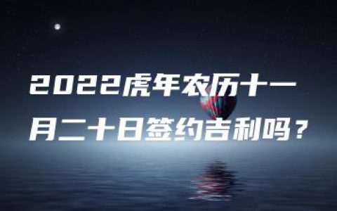 2022虎年农历十一月二十日签约吉利吗？