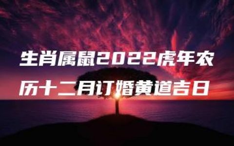 生肖属鼠2022虎年农历十二月订婚黄道吉日